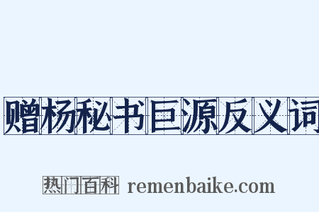 赠杨秘书巨源反义词是什么意思的图片